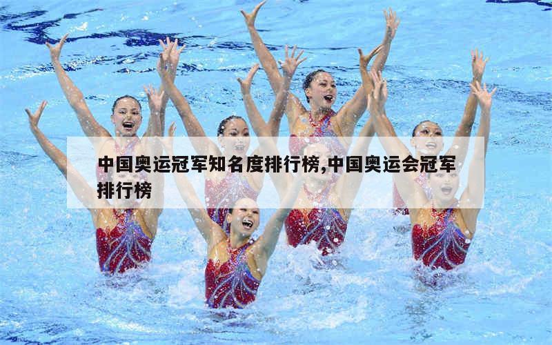 中国奥运冠军知名度排行榜,中国奥运会冠军排行榜