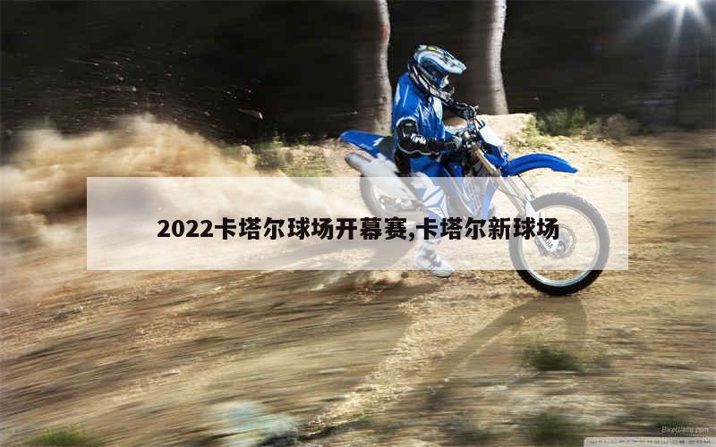 2022卡塔尔球场开幕赛,卡塔尔新球场