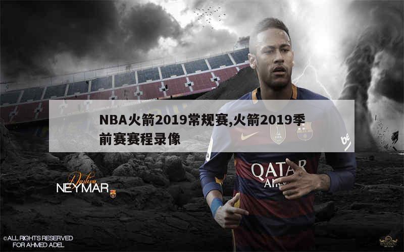 NBA火箭2019常规赛,火箭2019季前赛赛程录像