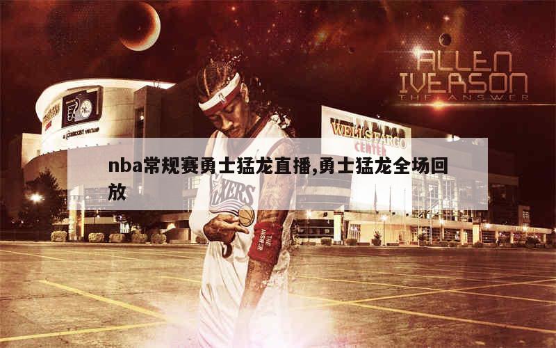 nba常规赛勇士猛龙直播,勇士猛龙全场回放