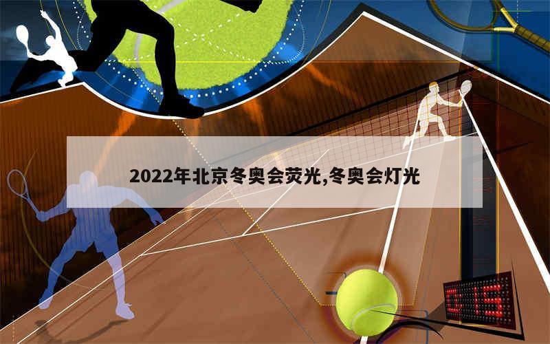 2022年北京冬奥会荧光,冬奥会灯光