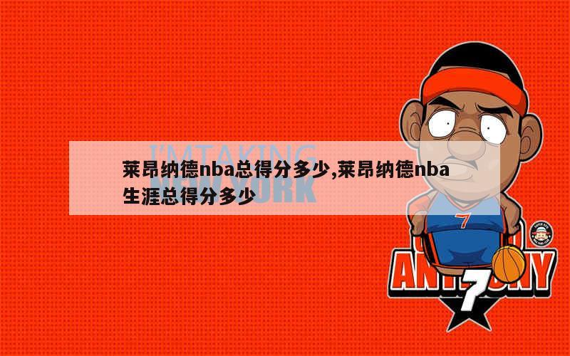 莱昂纳德nba总得分多少,莱昂纳德nba生涯总得分多少