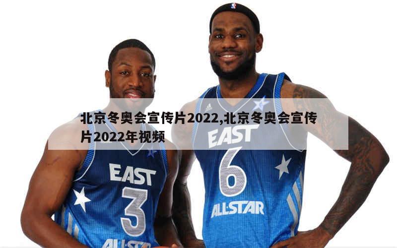 北京冬奥会宣传片2022,北京冬奥会宣传片2022年视频