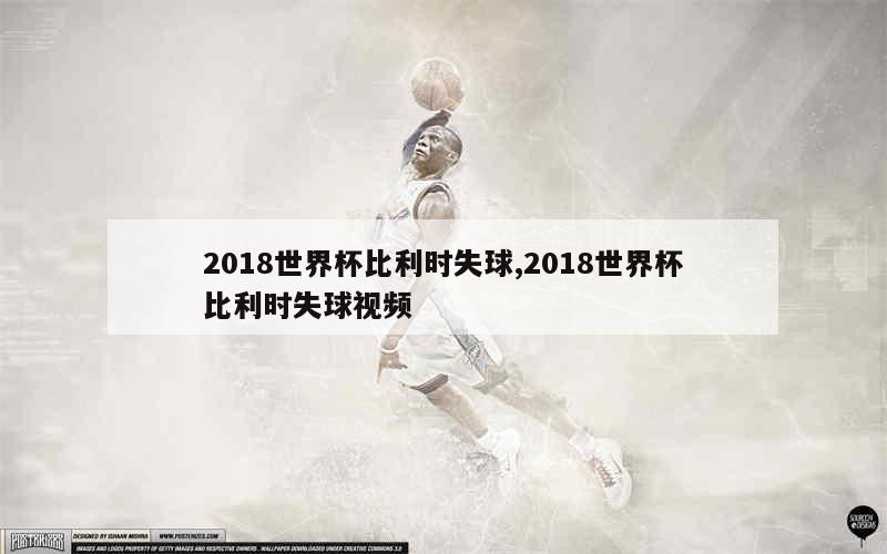 2018世界杯比利时失球,2018世界杯比利时失球视频