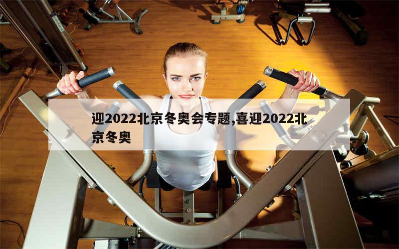 迎2022北京冬奥会专题,喜迎2022北京冬奥