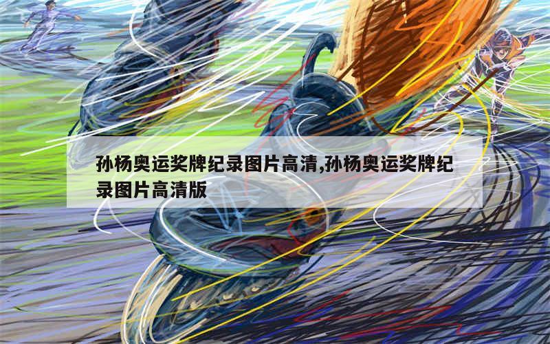 孙杨奥运奖牌纪录图片高清,孙杨奥运奖牌纪录图片高清版